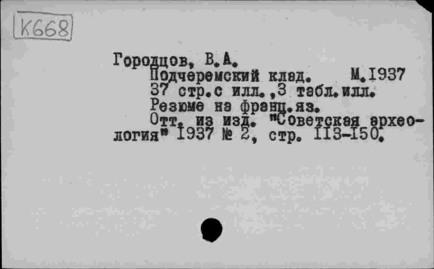 ﻿Подчеремский клад.	И.1937
37 стр. с илл.,3 табл. илл.
итт. из изд, логия" 1937 № 2
Резюме на фрэнп.яз.
Отт±_из изд. "иове^кэ^эрхео-